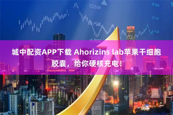 城中配资APP下载 Ahorizins lab苹果干细胞胶囊，给你硬核充电！